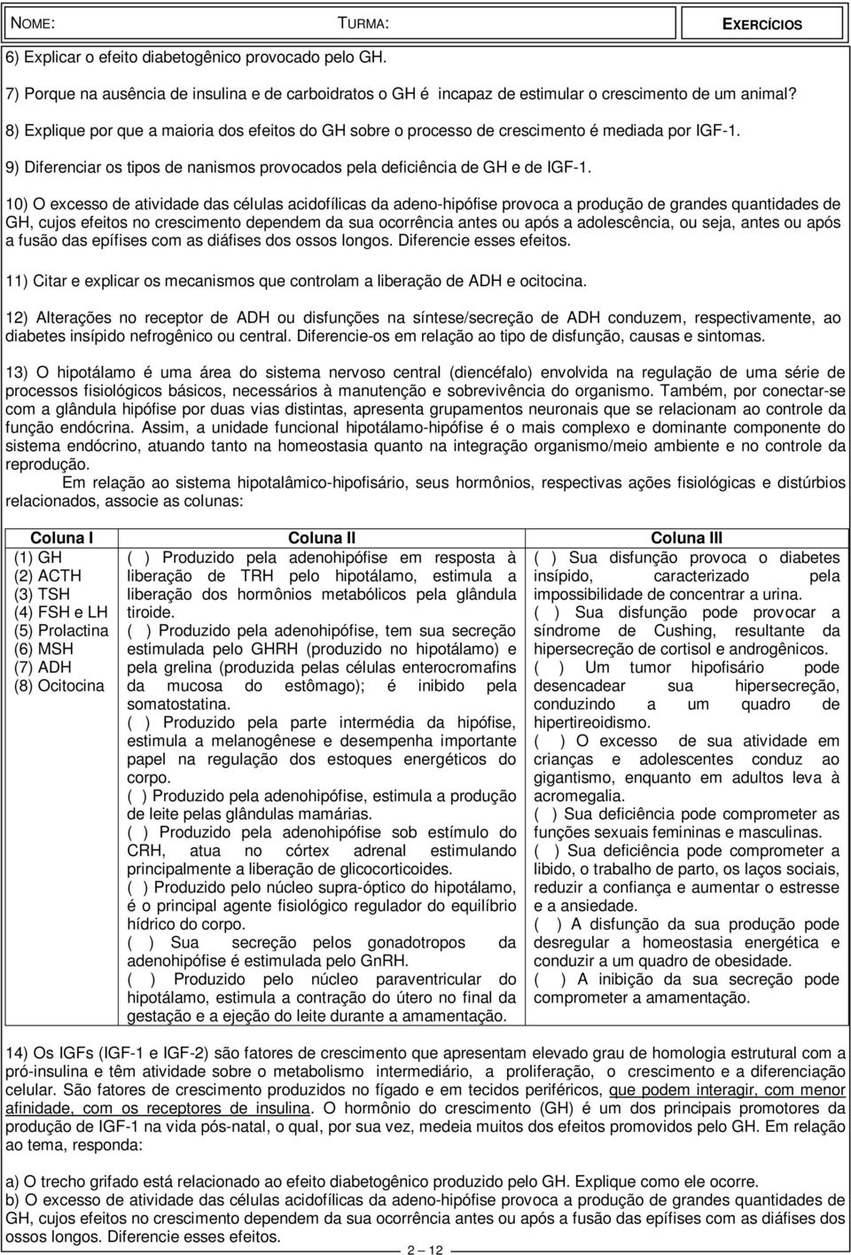 10) O excesso de atividade das células acidofílicas da adeno-hipófise provoca a produção de grandes quantidades de GH, cujos efeitos no crescimento dependem da sua ocorrência antes ou após a