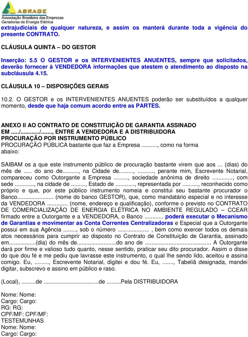 2. O GESTOR e os INTERVENIENTES ANUENTES poderão ser substituídos a qualquer momento, desde que haja comum acordo entre as PARTES. ANEXO II AO CONTRATO DE CONSTITUIÇÃO DE GARANTIA ASSINADO EM.../.