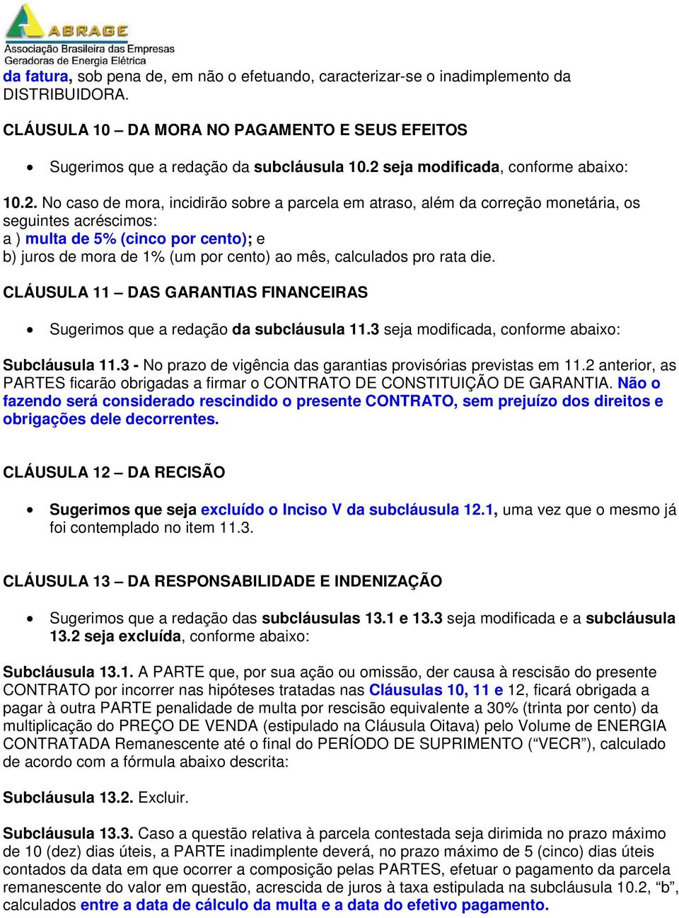 mora de 1% (um por cento) ao mês, calculados pro rata die. CLÁUSULA 11 DAS GARANTIAS FINANCEIRAS Sugerimos que a redação da subcláusula 11.3 seja modificada, conforme abaixo: Subcláusula 11.