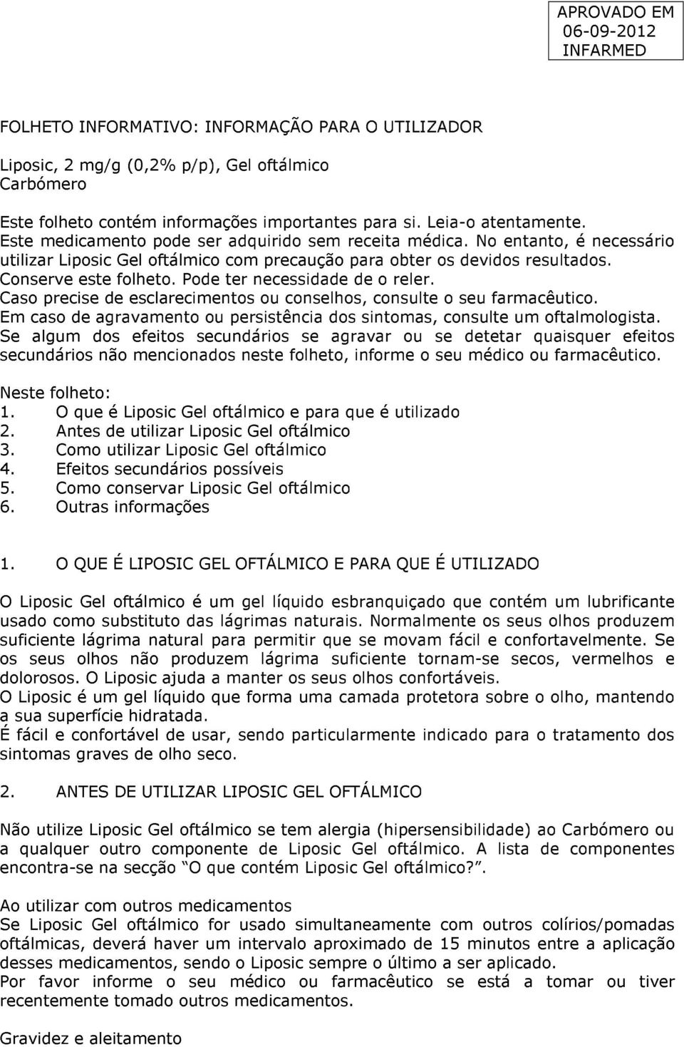 Pode ter necessidade de o reler. Caso precise de esclarecimentos ou conselhos, consulte o seu farmacêutico. Em caso de agravamento ou persistência dos sintomas, consulte um oftalmologista.