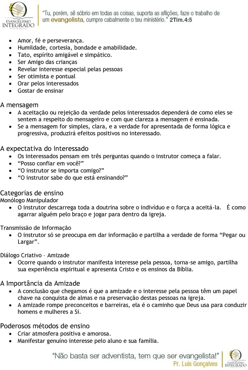 dependerá de como eles se sentem a respeito do mensageiro e com que clareza a mensagem é ensinada.