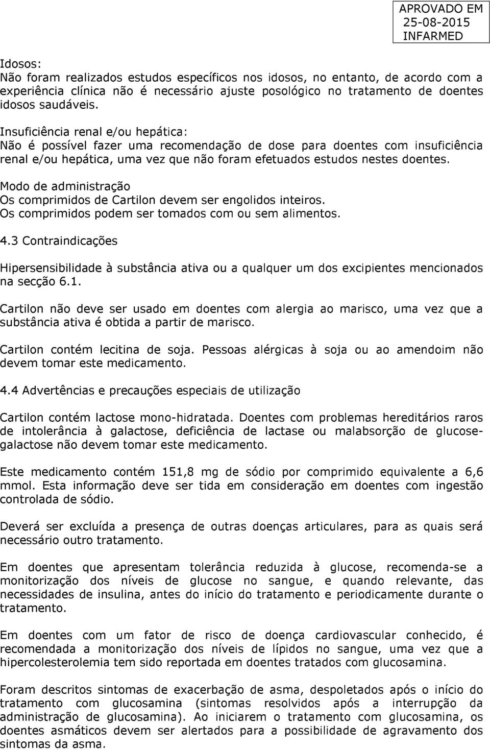 Modo de administração Os comprimidos de Cartilon devem ser engolidos inteiros. Os comprimidos podem ser tomados com ou sem alimentos. 4.