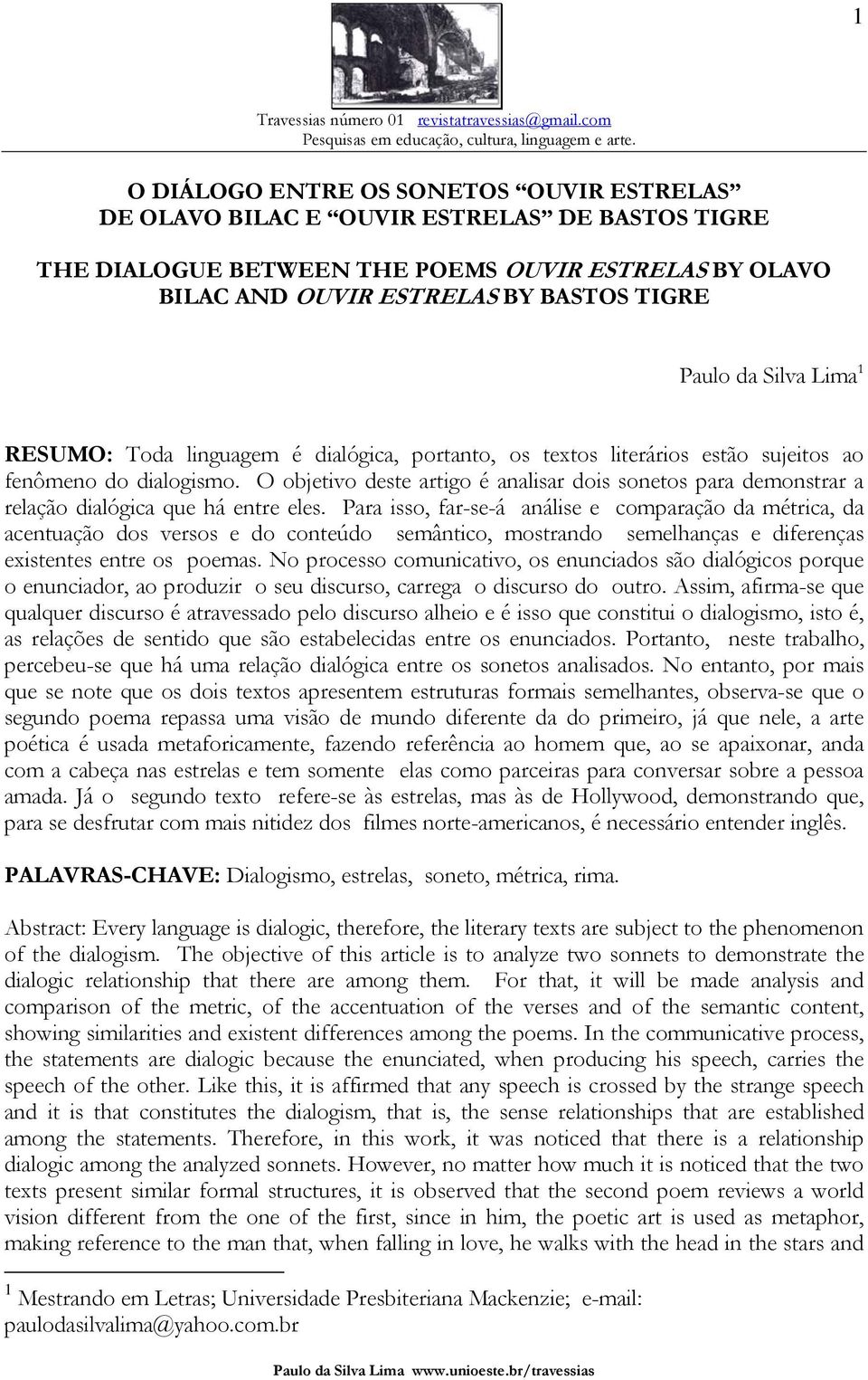 Silva Lima 1 RESUMO: Toda linguagem é dialógica, portanto, os textos literários estão sujeitos ao fenômeno do dialogismo.