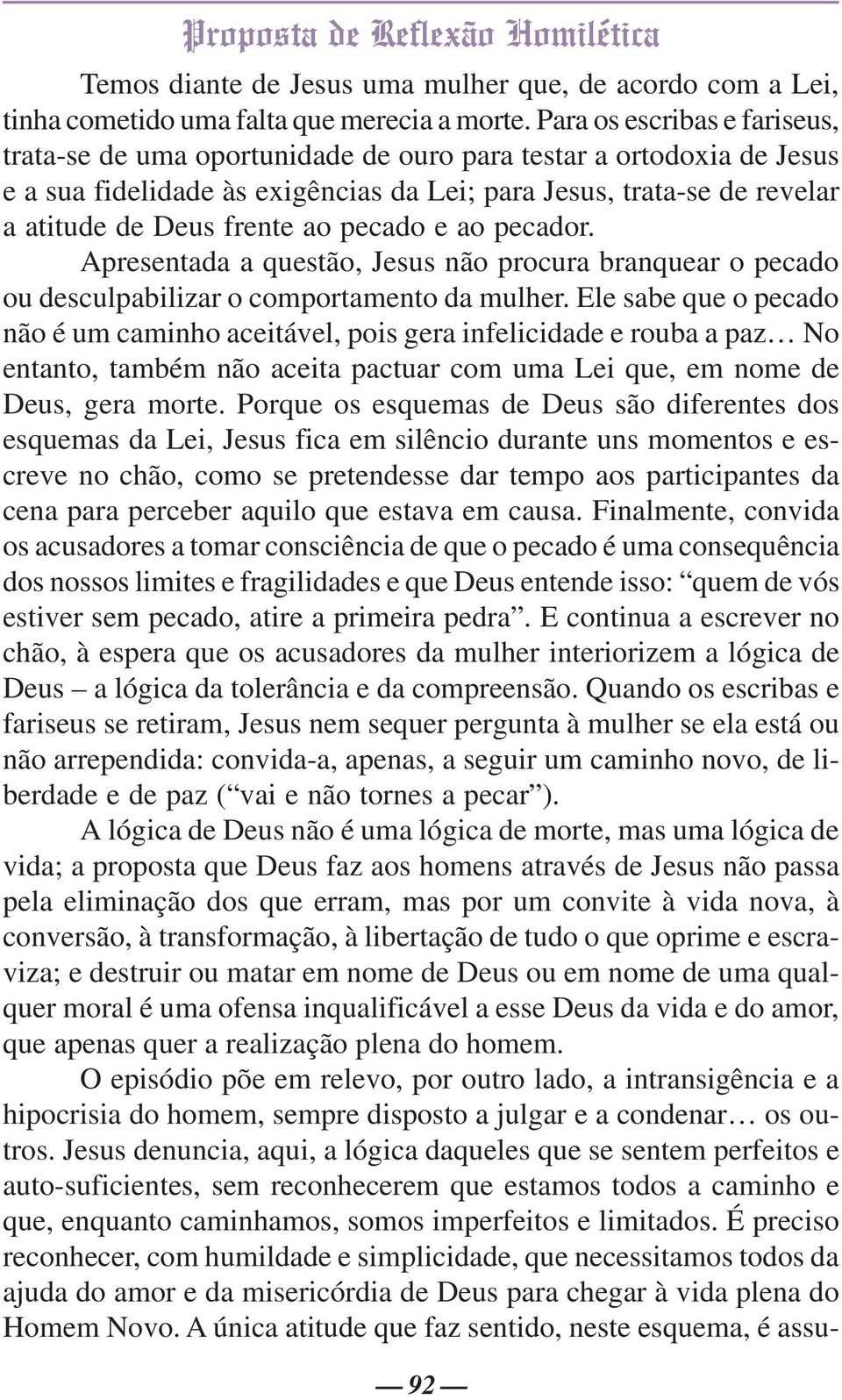 pecado e ao pecador. Apresentada a questão, Jesus não procura branquear o pecado ou desculpabilizar o comportamento da mulher.