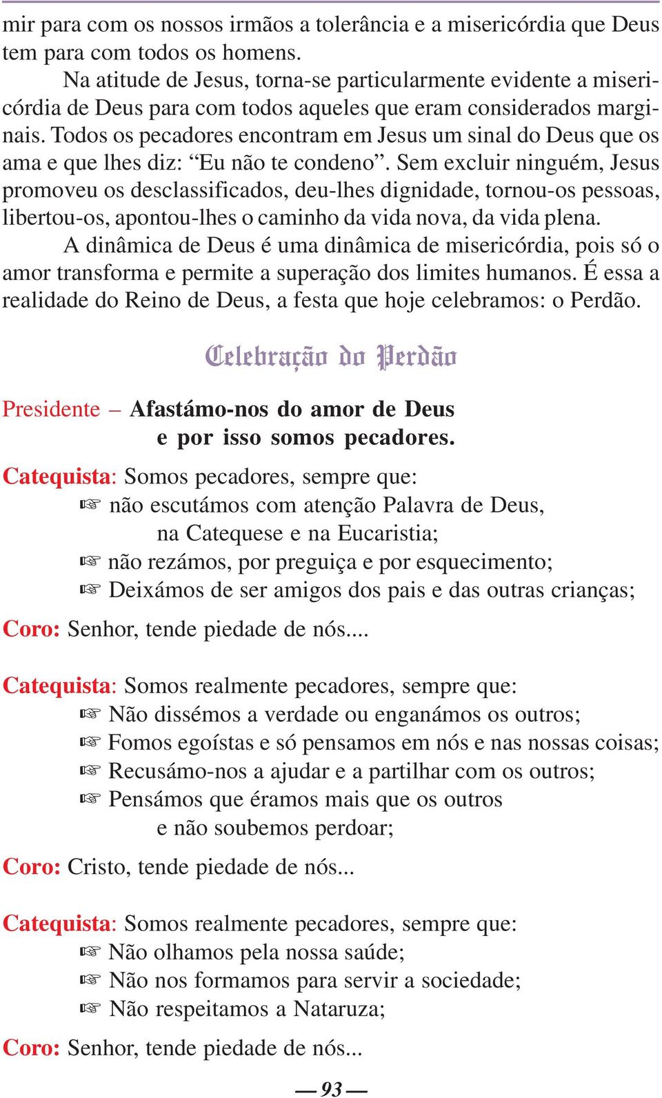 Todos os pecadores encontram em Jesus um sinal do Deus que os ama e que lhes diz: Eu não te condeno.