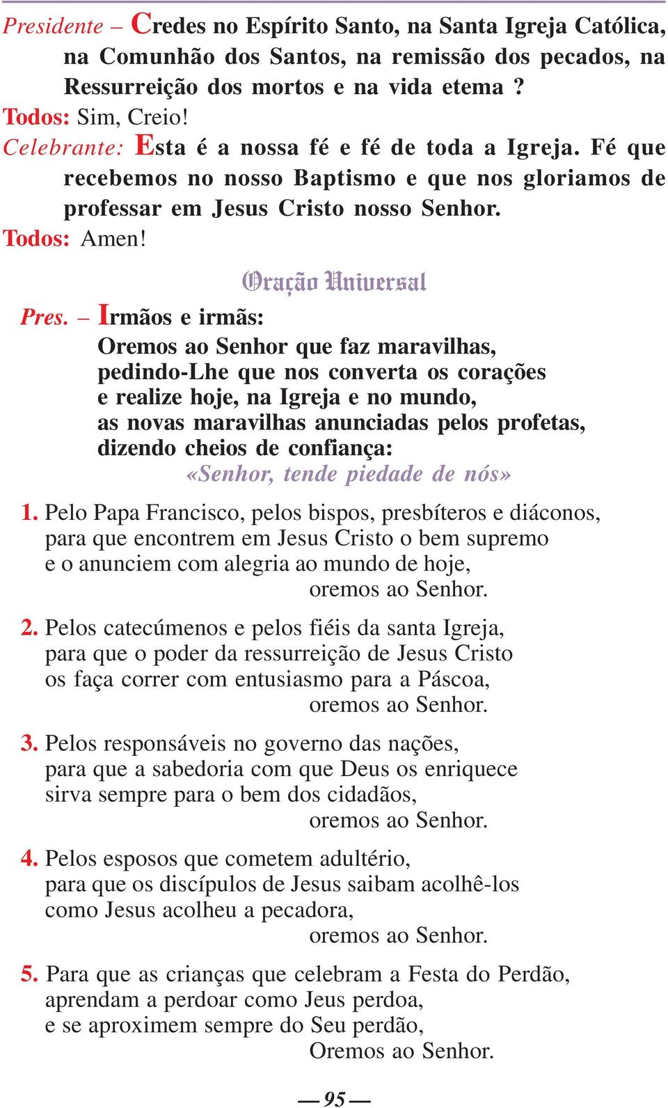 Irmãos e irmãs: Oremos ao Senhor que faz maravilhas, pedindo-lhe que nos converta os corações e realize hoje, na Igreja e no mundo, as novas maravilhas anunciadas pelos profetas, dizendo cheios de