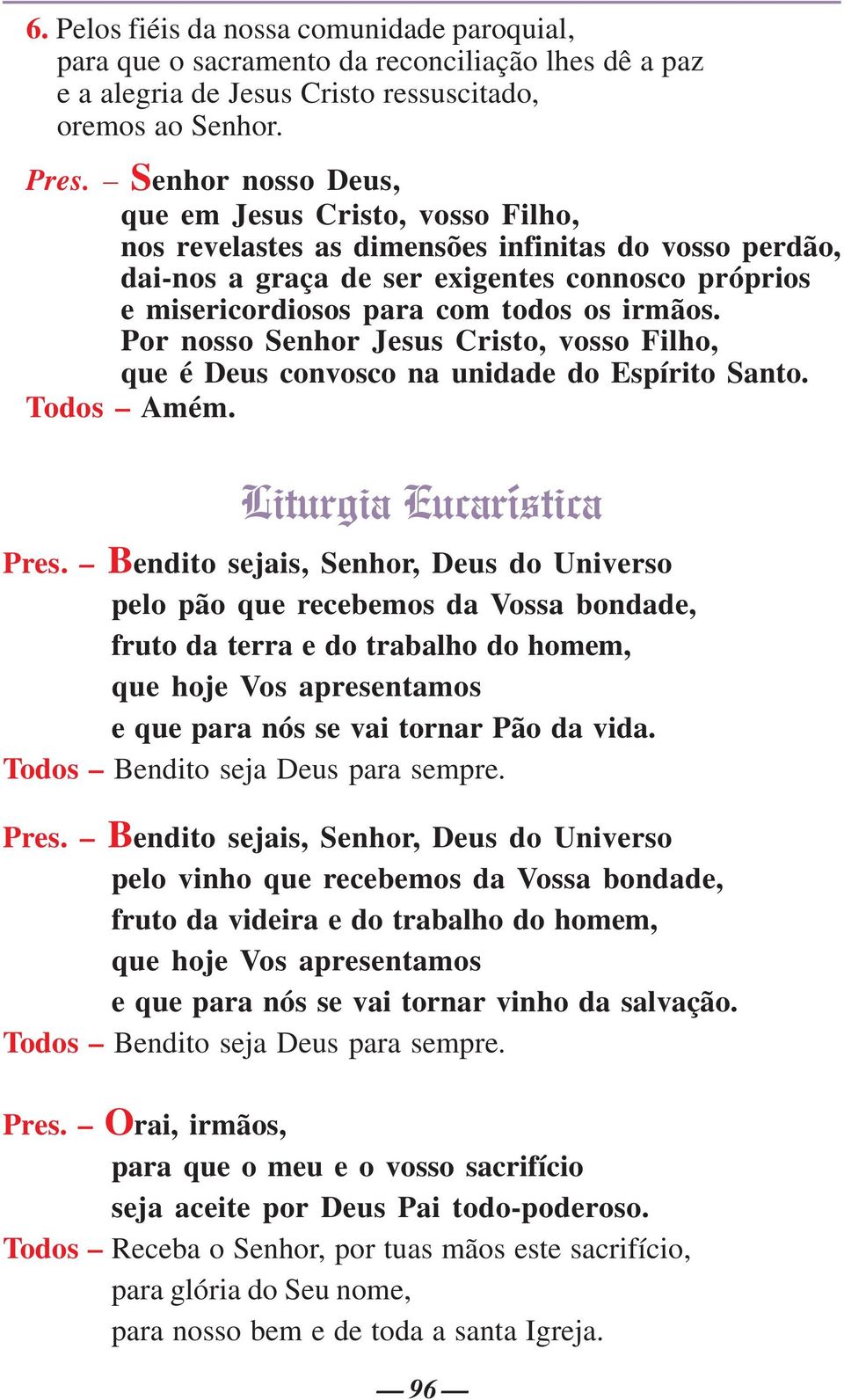 irmãos. Por nosso Senhor Jesus Cristo, vosso Filho, que é Deus convosco na unidade do Espírito Santo. Todos Amém. Liturgia Eucarística Pres.