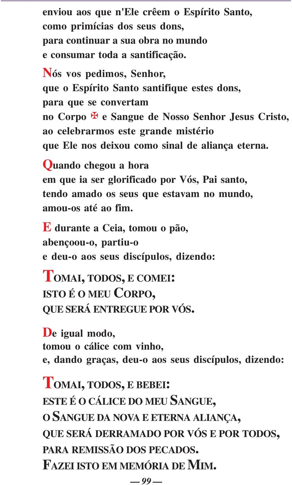 sinal de aliança eterna. Quando chegou a hora em que ia ser glorificado por Vós, Pai santo, tendo amado os seus que estavam no mundo, amou-os até ao fim.