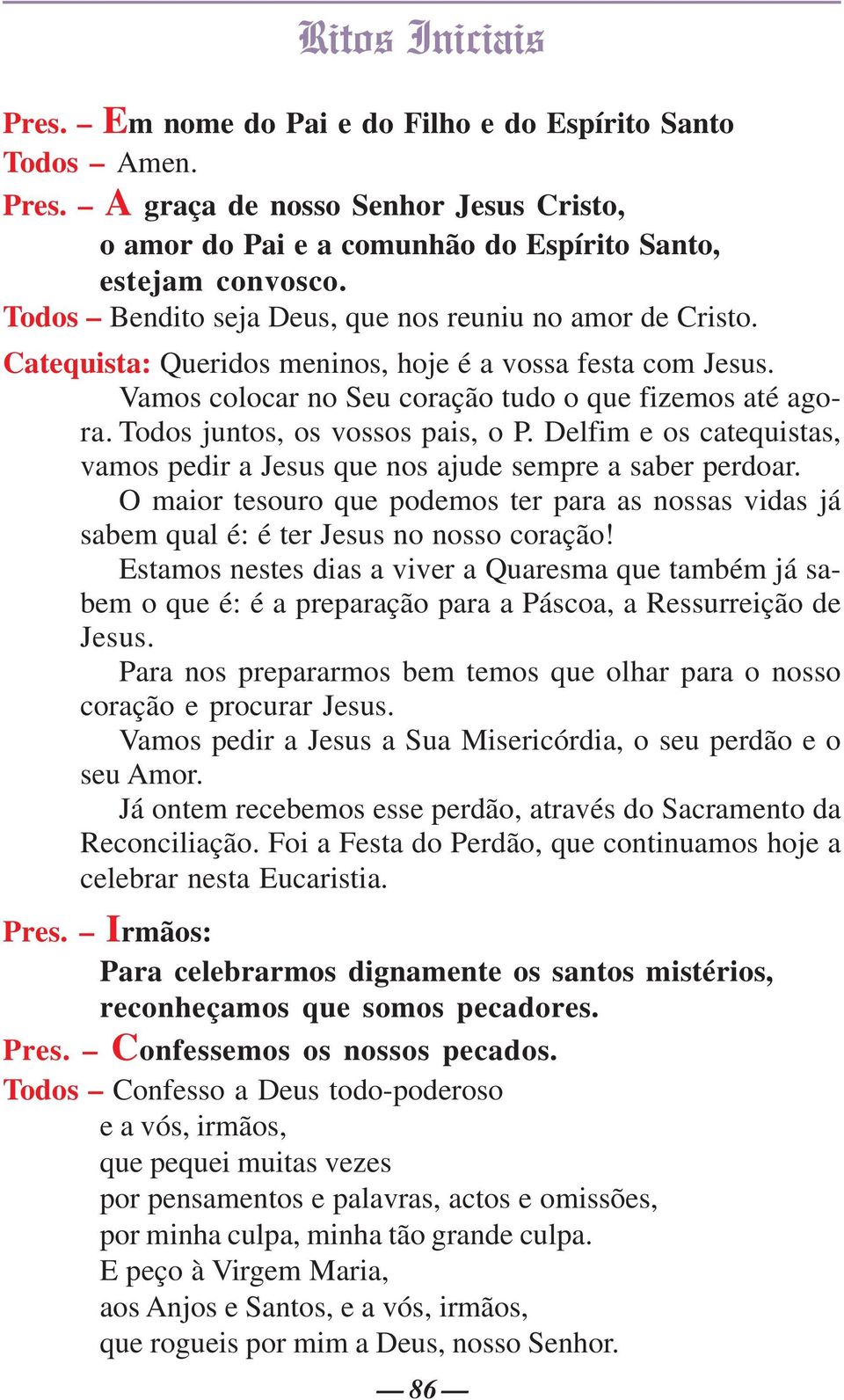 Todos juntos, os vossos pais, o P. Delfim e os catequistas, vamos pedir a Jesus que nos ajude sempre a saber perdoar.