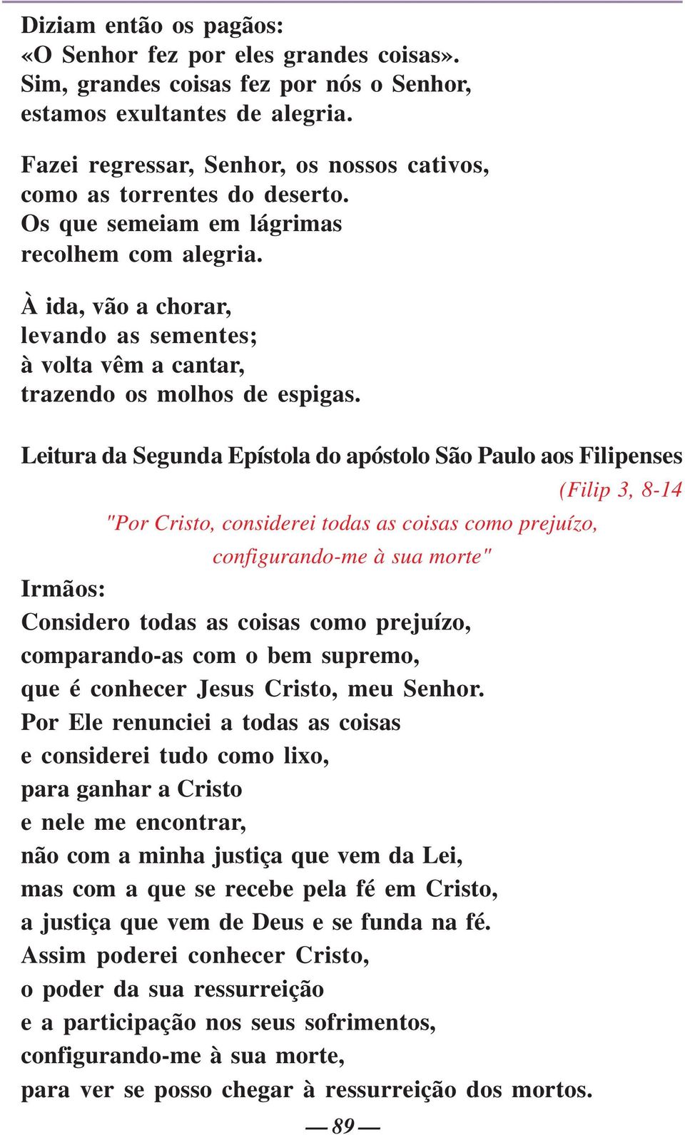 À ida, vão a chorar, levando as sementes; à volta vêm a cantar, trazendo os molhos de espigas.