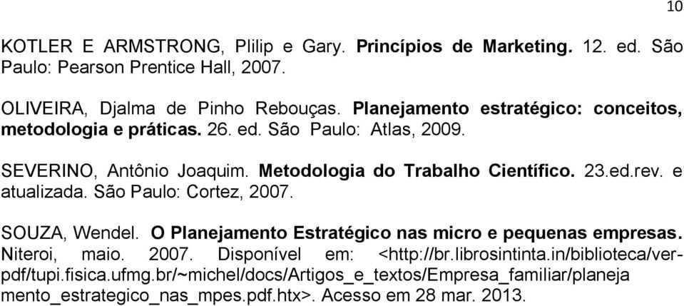 ed.rev. e atualizada. São Paulo: Cortez, 2007. SOUZA, Wendel. O Planejamento Estratégico nas micro e pequenas empresas. Niteroi, maio. 2007. Disponível em: <http://br.