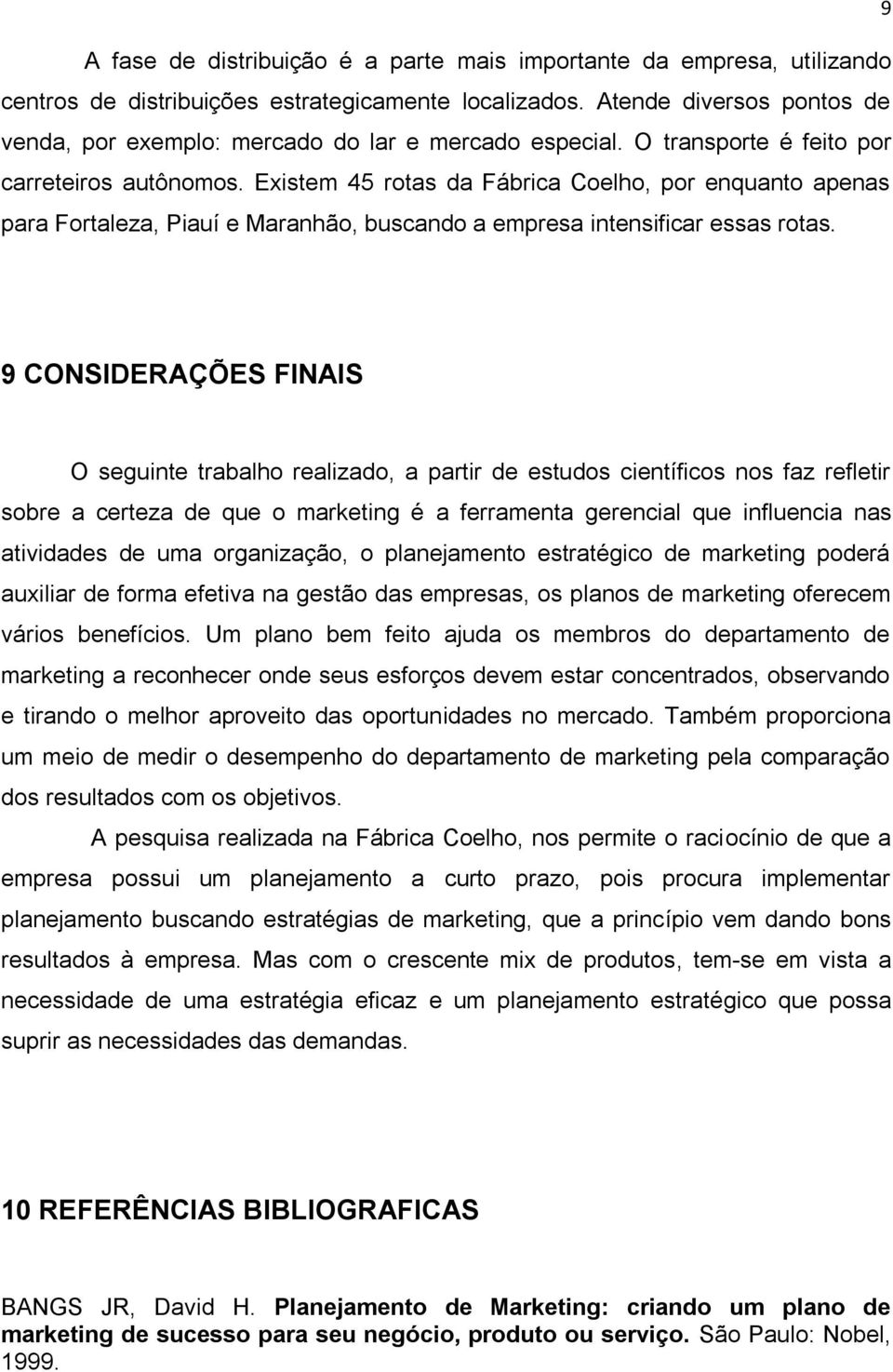 Existem 45 rotas da Fábrica Coelho, por enquanto apenas para Fortaleza, Piauí e Maranhão, buscando a empresa intensificar essas rotas.