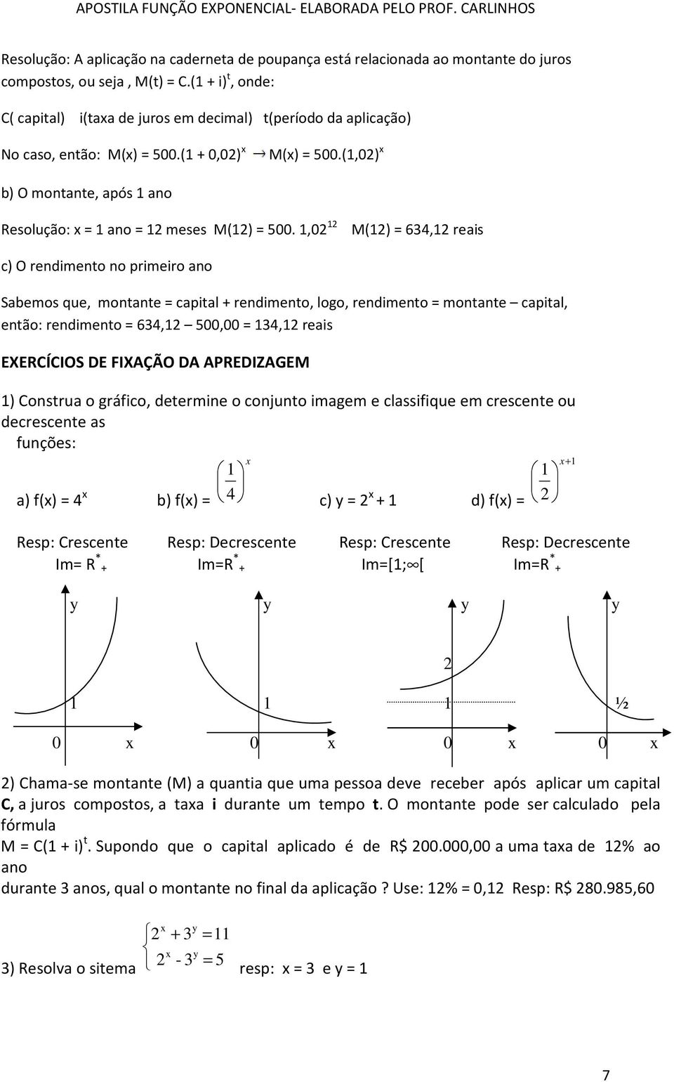 1,02 12 M(12) 6,12 reais c) O rendimento no primeiro ano Sabemos que, montante capital + rendimento, logo, rendimento montante capital, então: rendimento 6,12 500,00 1,12 reais EXERCÍCIOS DE FIXAÇÃO