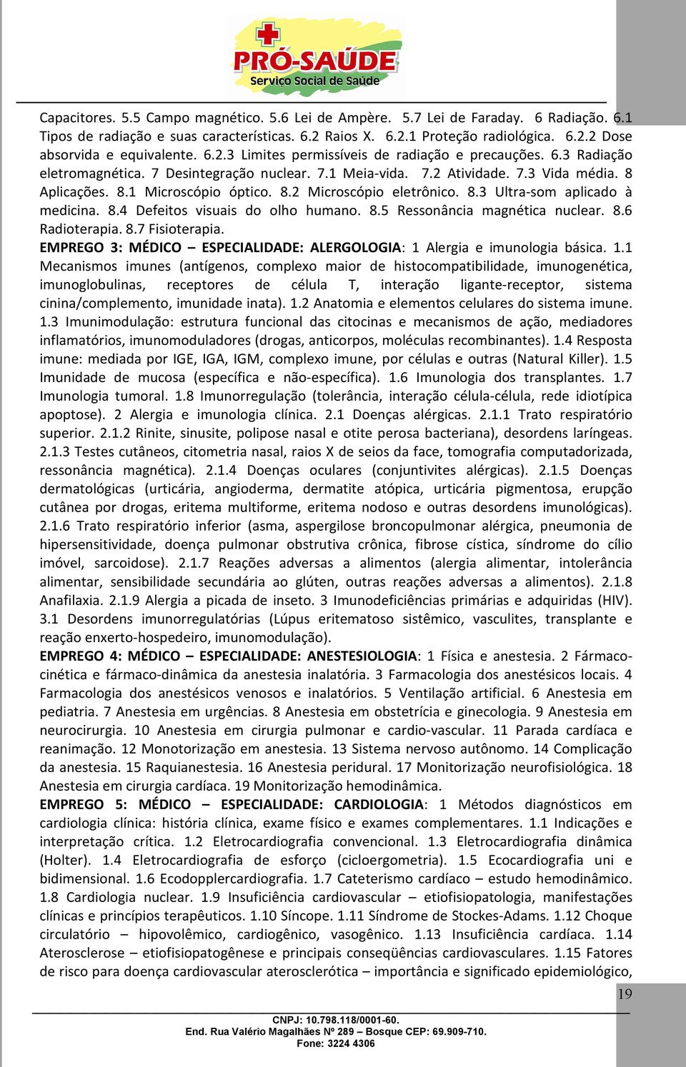 8.3 Ultra-som aplicado à medicina. 8.4 Defeitos visuais do olho humano. 8.5 Ressonância magnética nuclear. 8.6 Radioterapia. 8.7 Fisioterapia.