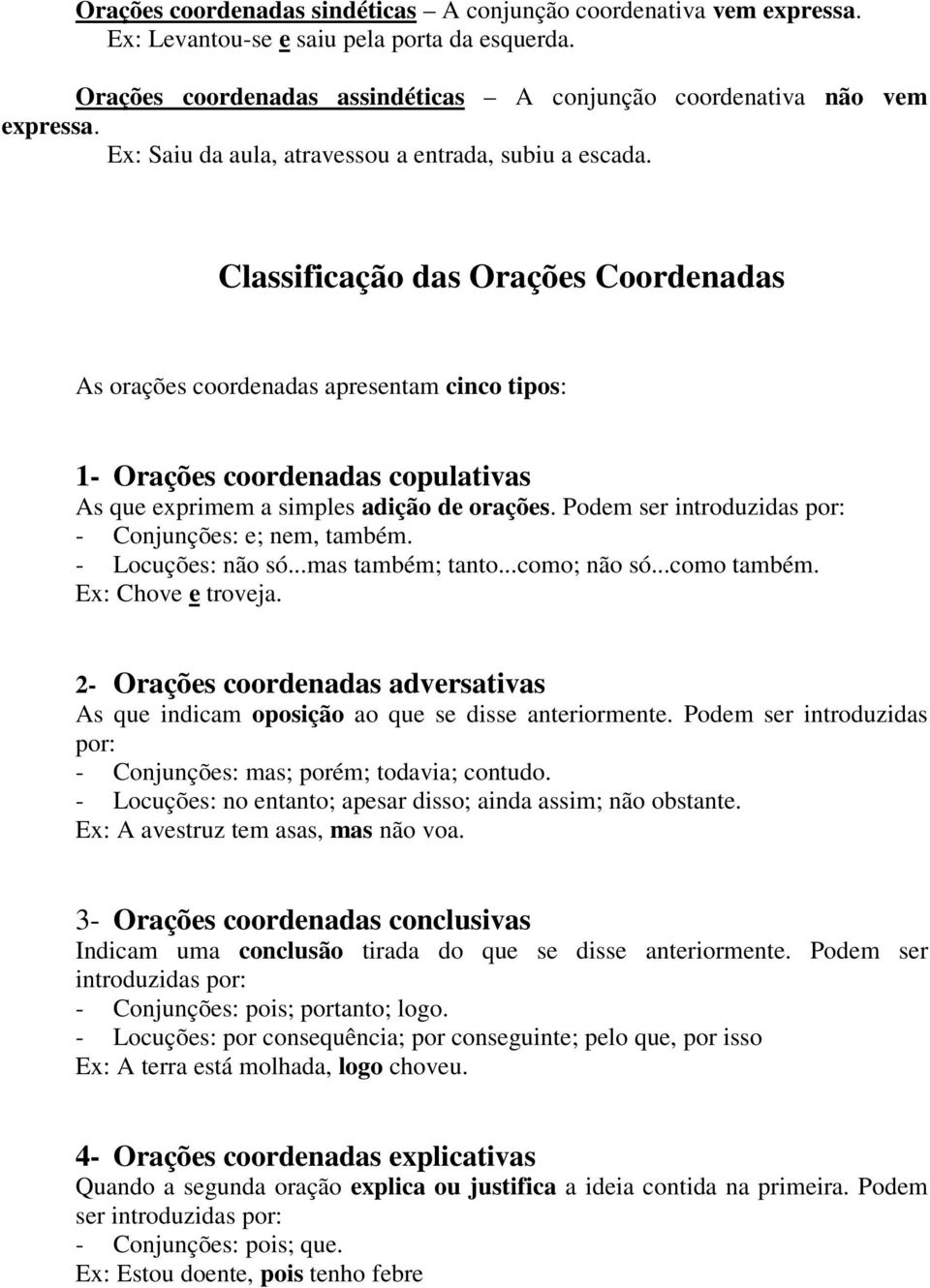 Classificação das Orações Coordenadas As orações coordenadas apresentam cinco tipos: 1- Orações coordenadas copulativas As exprimem a simples adição de orações.