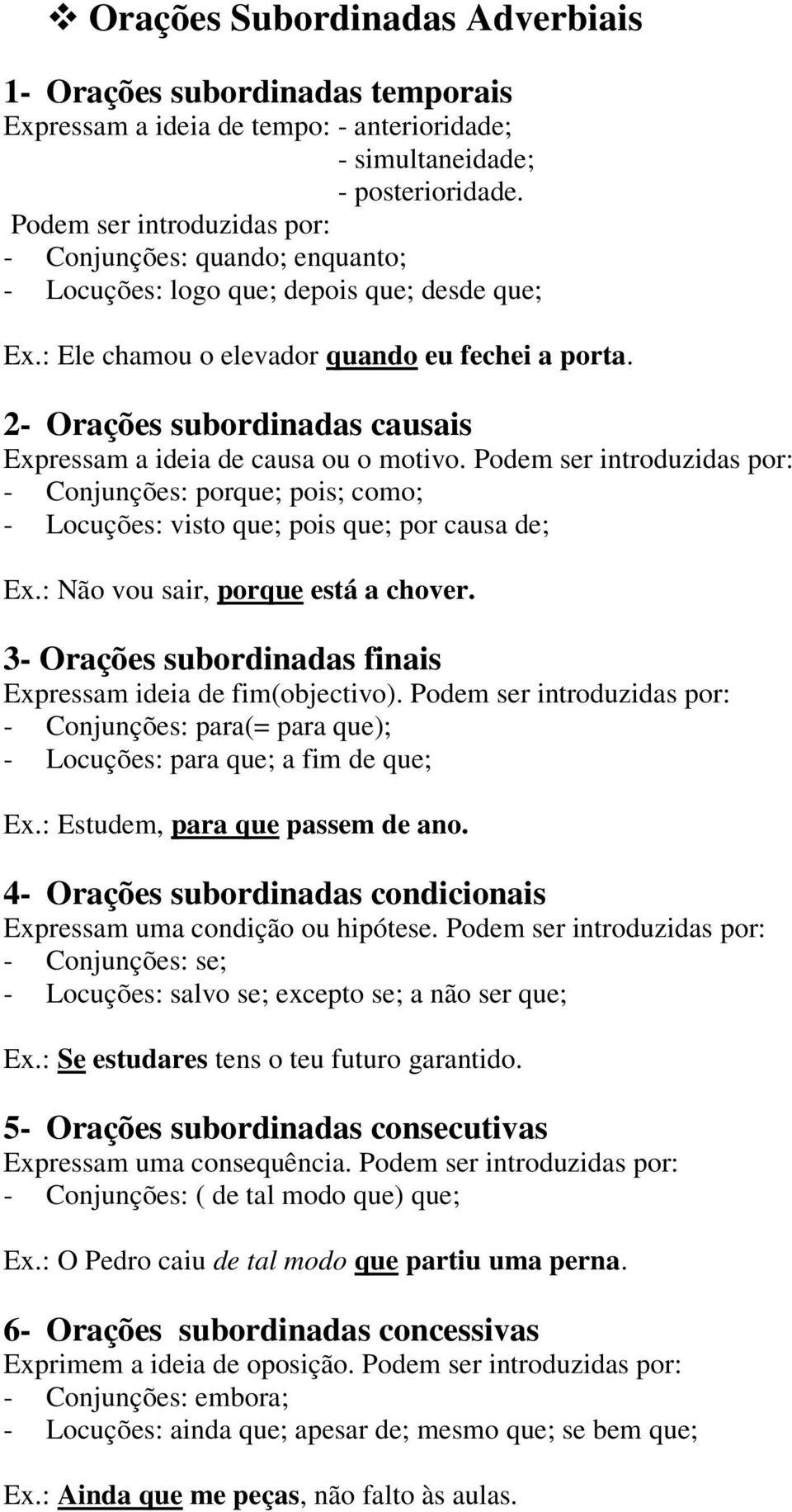 2- Orações subordinadas causais Expressam a ideia de causa ou o motivo. Podem ser introduzidas por: - Conjunções: por; pois; como; - Locuções: visto ; pois ; por causa de; Ex.