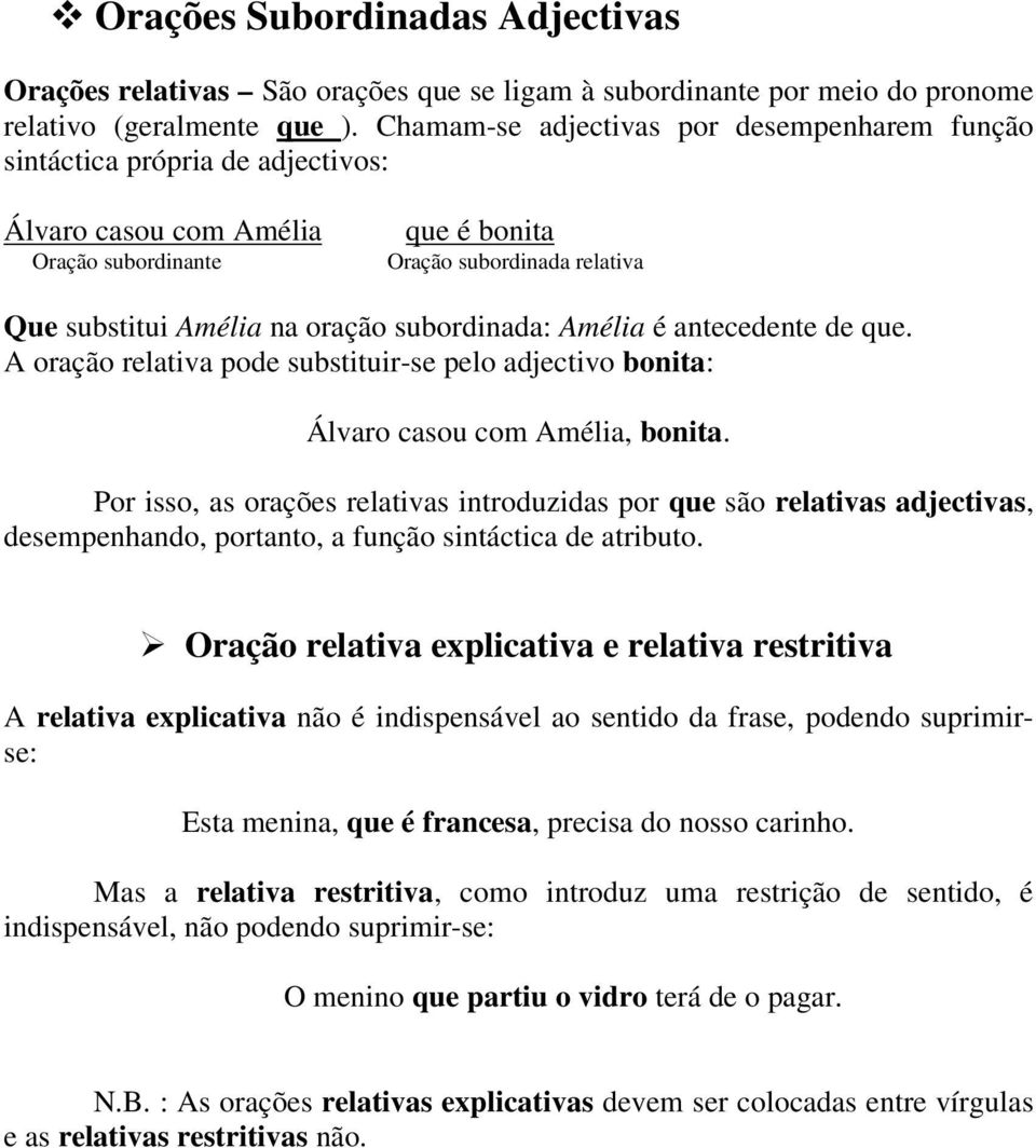 subordinada: Amélia é antecedente de. A oração relativa pode substituir-se pelo adjectivo bonita: Álvaro casou com Amélia, bonita.