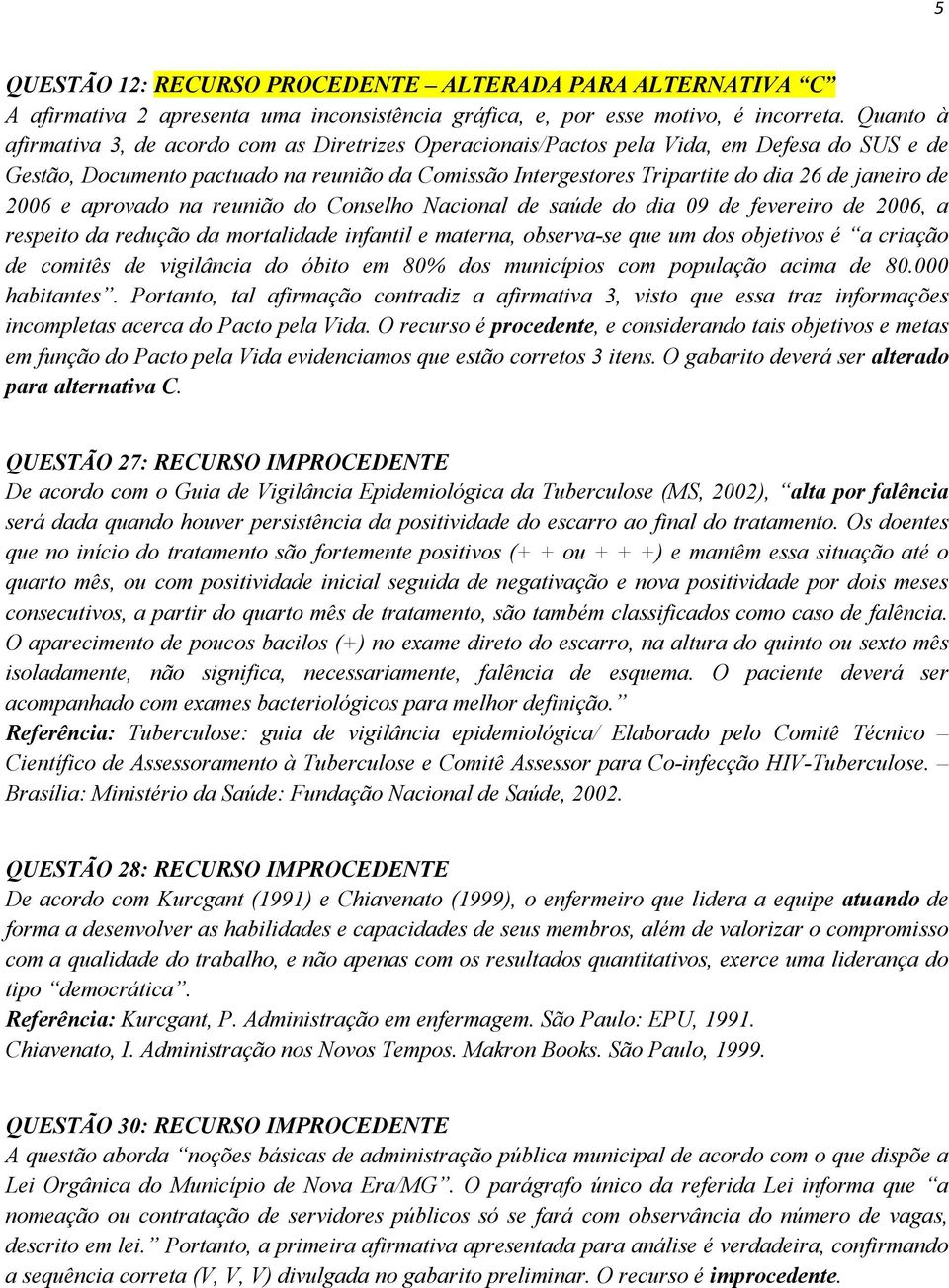 de 2006 e aprovado na reunião do Conselho Nacional de saúde do dia 09 de fevereiro de 2006, a respeito da redução da mortalidade infantil e materna, observa-se que um dos objetivos é a criação de