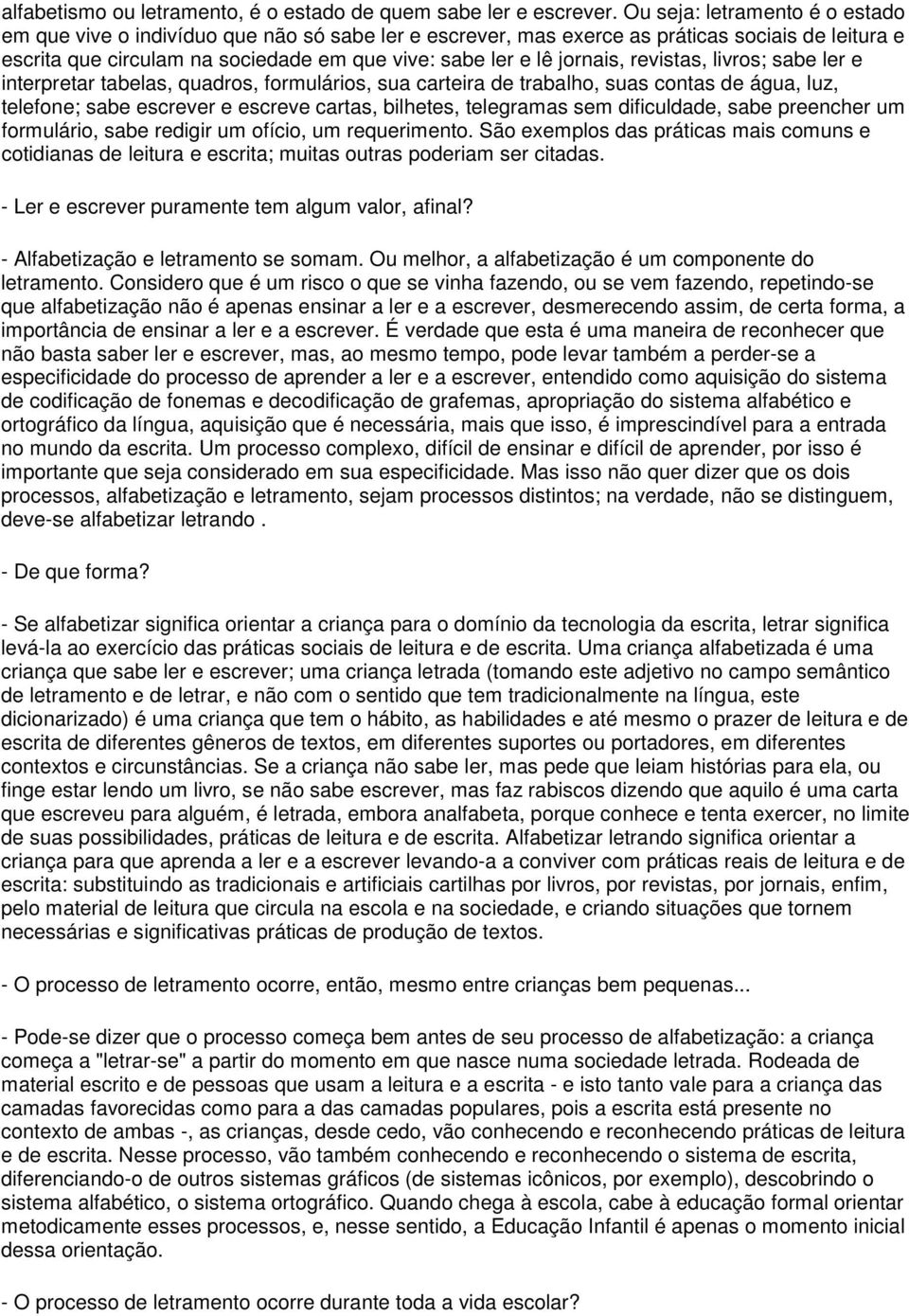 jornais, revistas, livros; sabe ler e interpretar tabelas, quadros, formulários, sua carteira de trabalho, suas contas de água, luz, telefone; sabe escrever e escreve cartas, bilhetes, telegramas sem