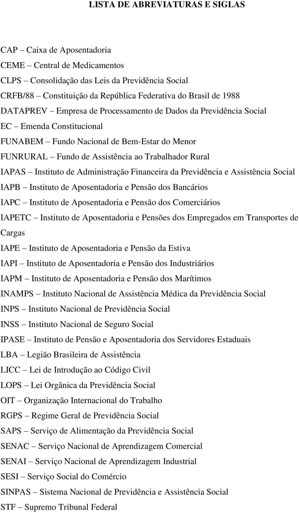 Instituto de Administração Financeira da Previdência e Assistência Social IAPB Instituto de Aposentadoria e Pensão dos Bancários IAPC Instituto de Aposentadoria e Pensão dos Comerciários IAPETC