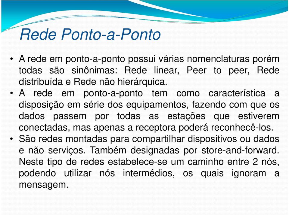 A rede em ponto-a-ponto tem como característica a disposição em série dos equipamentos, fazendo com que os dados passem por todas as estações que