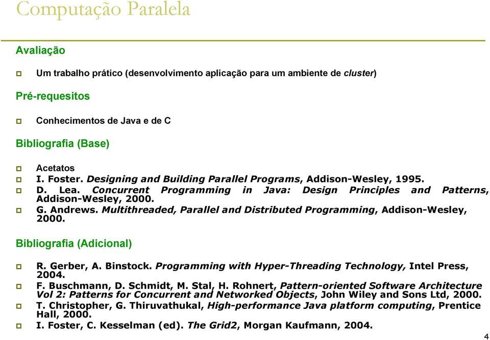 Multithreaded, Parallel and Distributed Programming, Addison-Wesley, 2000. Bibliografia (Adicional) R. Gerber, A. Binstock. Programming with Hyper-Threading Technology, Intel Press, 2004. F.