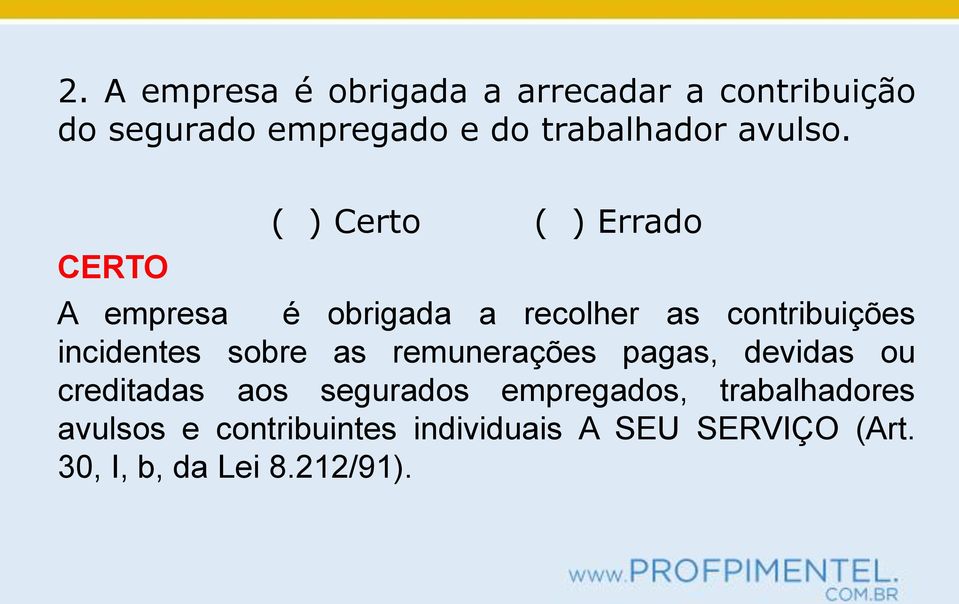 CERTO ( ) Certo ( ) Errado A empresa é obrigada a recolher as contribuições incidentes