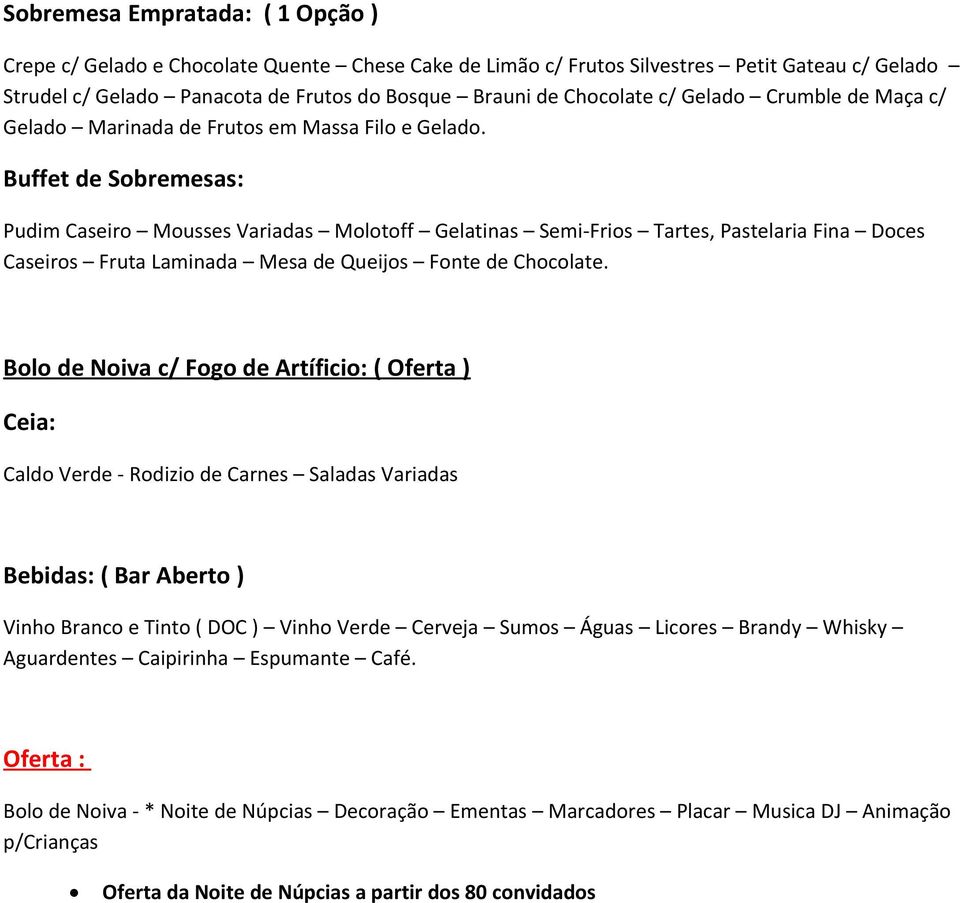 Buffet de Sobremesas: Pudim Caseiro Mousses Variadas Molotoff Gelatinas Semi-Frios Tartes, Pastelaria Fina Doces Caseiros Fruta Laminada Mesa de Queijos Fonte de Chocolate.