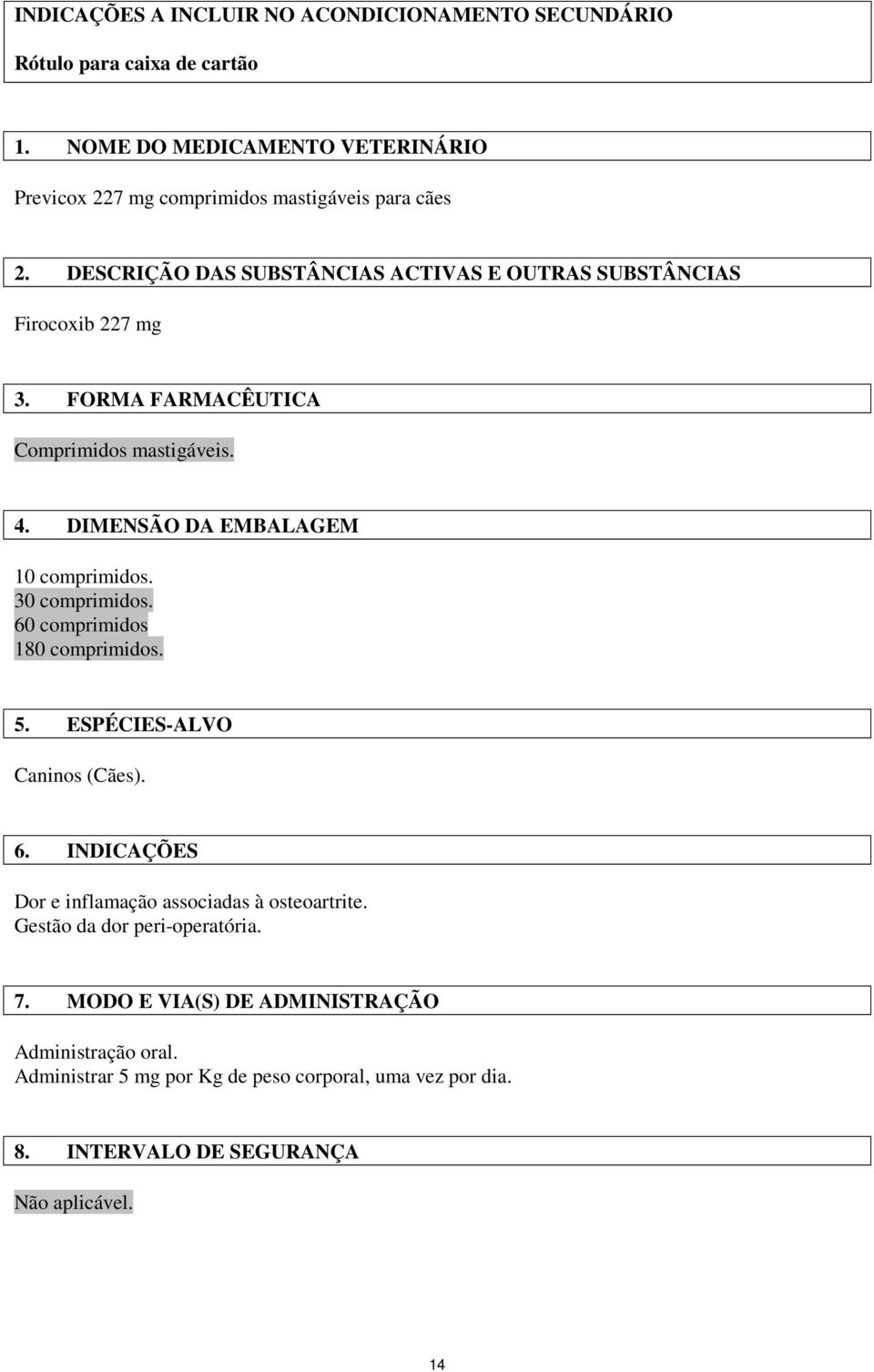 FORMA FARMACÊUTICA Comprimidos mastigáveis. 4. DIMENSÃO DA EMBALAGEM 10 comprimidos. 30 comprimidos. 60 comprimidos 180 comprimidos. 5.