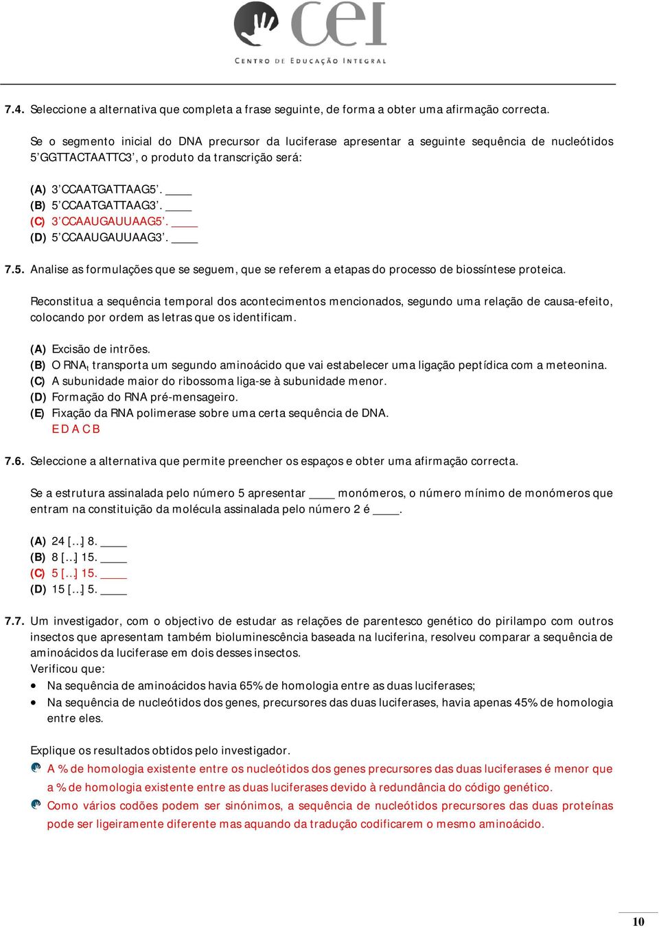 (C) 3 CCAAUGAUUAAG5. (D) 5 CCAAUGAUUAAG3. 7.5. Analise as formulações que se seguem, que se referem a etapas do processo de biossíntese proteica.