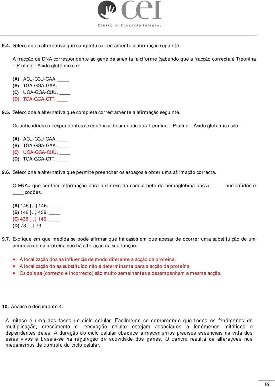 9.5. Seleccione a alternativa que completa correctamente a afirmação seguinte. Os anticodões correspondentes à sequência de aminoácidos Treonina Prolina Ácido glutâmico são: (A) ACU-CCU-GAA.