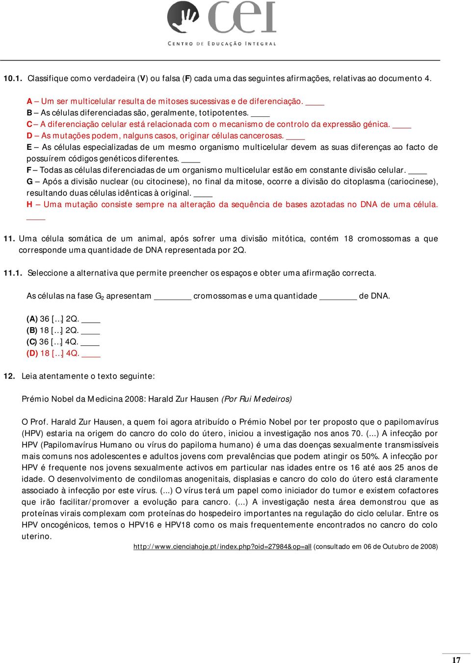 D As mutações podem, nalguns casos, originar células cancerosas.