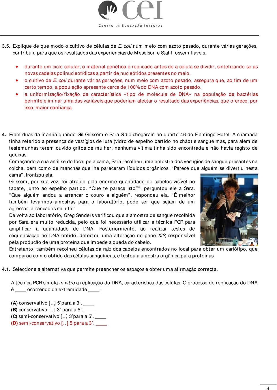 coli durante várias gerações, num meio com azoto pesado, assegura que, ao fim de um certo tempo, a população apresente cerca de 100% do DNA com azoto pesado.