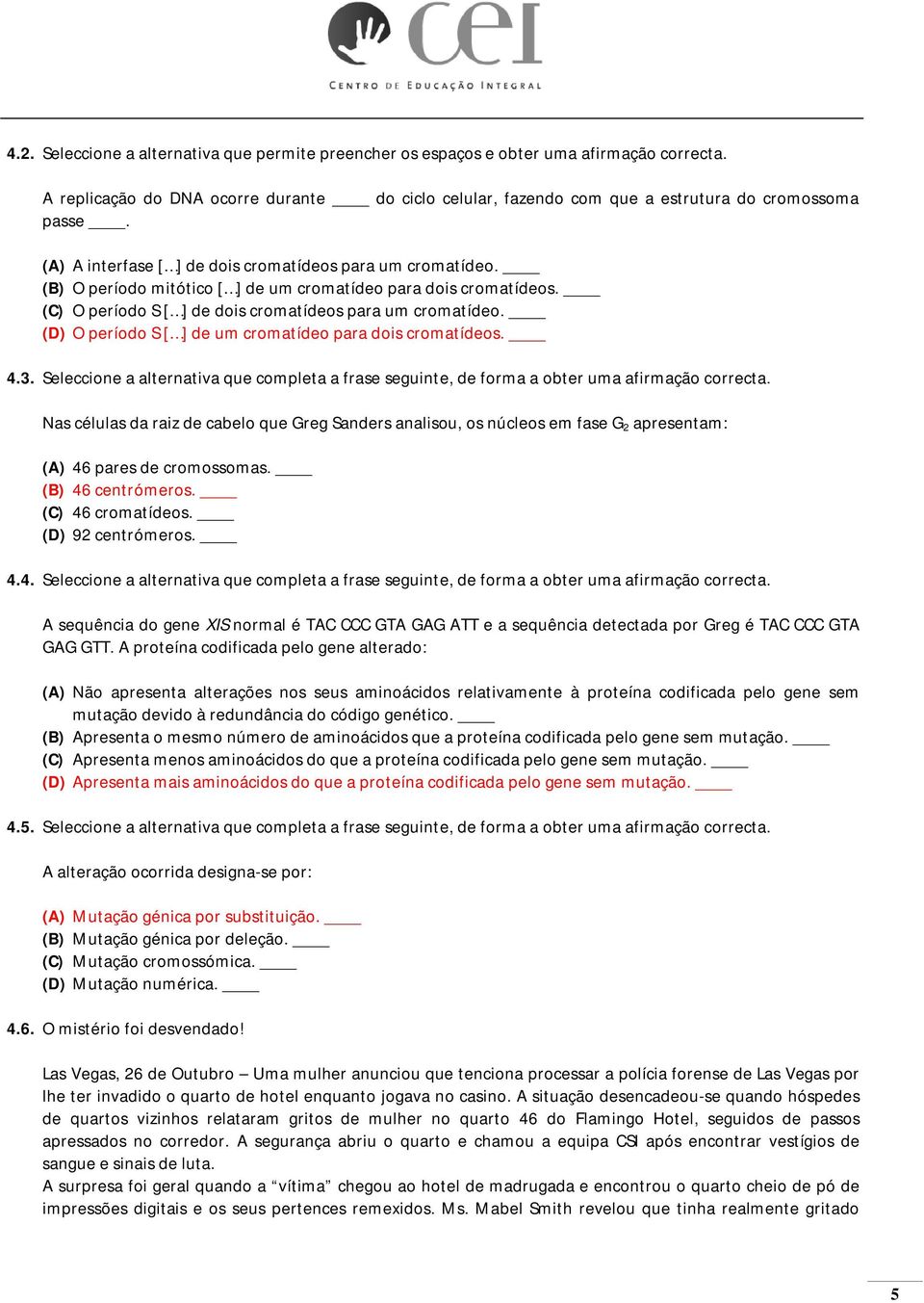 (D) O período S [ ] de um cromatídeo para dois cromatídeos. 4.3. Seleccione a alternativa que completa a frase seguinte, de forma a obter uma afirmação correcta.