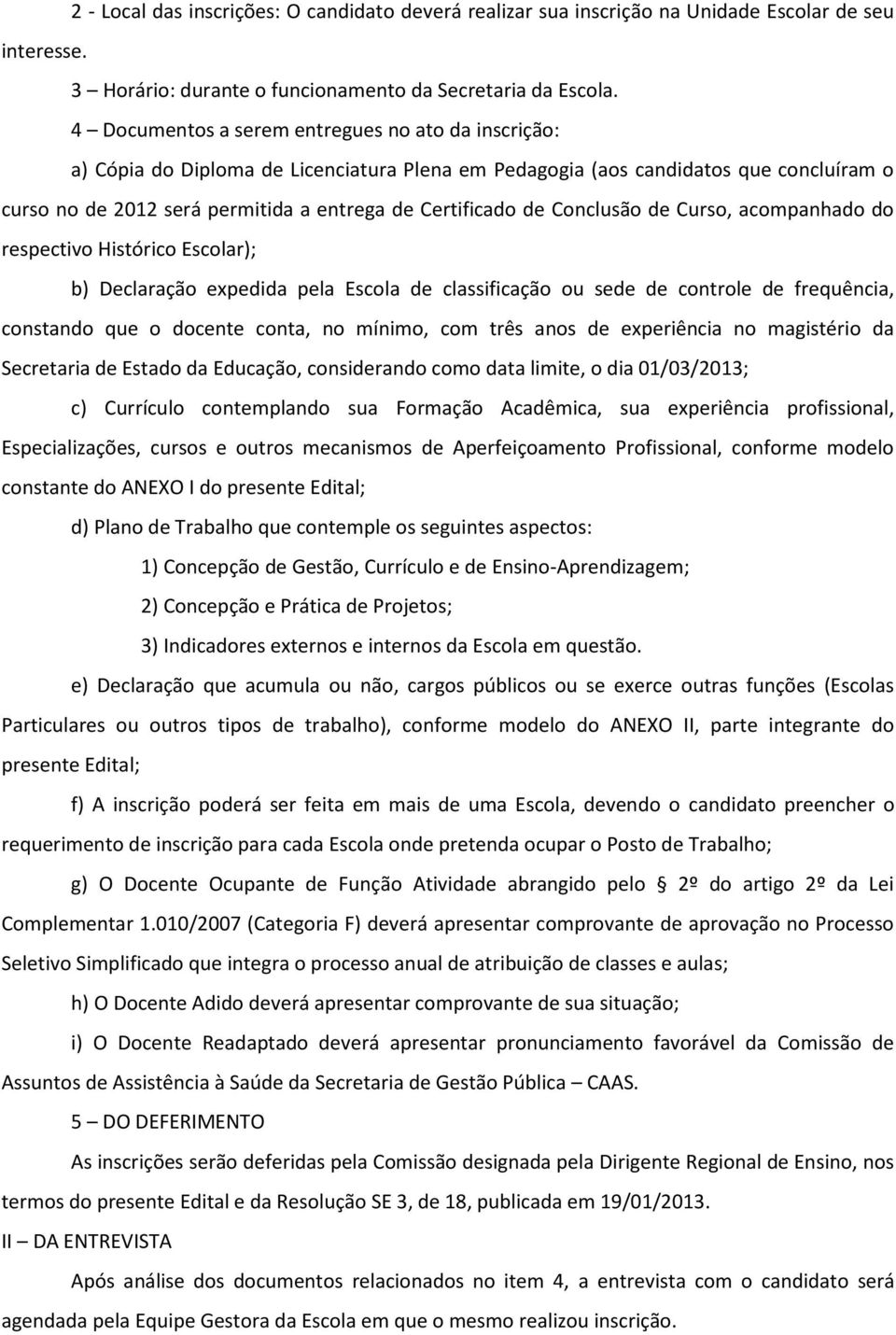 Conclusão de Curso, acompanhado do respectivo Histórico Escolar); b) Declaração expedida pela Escola de classificação ou sede de controle de frequência, constando que o docente conta, no mínimo, com