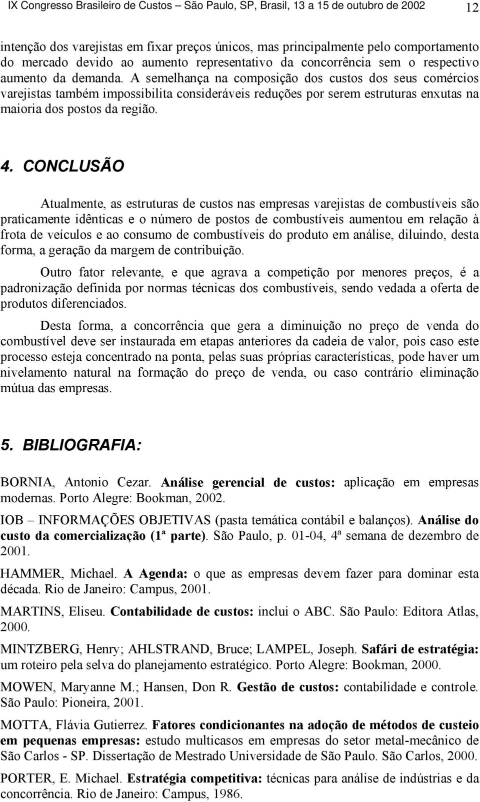 CONCLUSÃO Atualmente, as estruturas de custos nas empresas varejistas de combustíveis são praticamente idênticas e o número de postos de combustíveis aumentou em relação à frota de veículos e ao