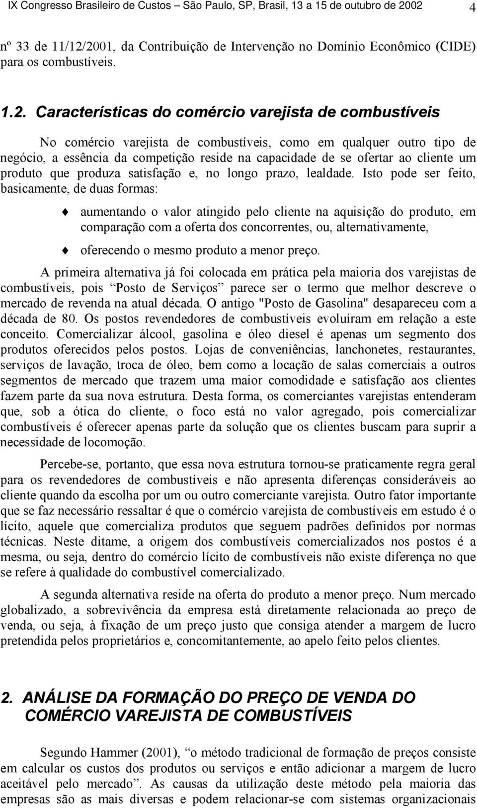 qualquer outro tipo de negócio, a essência da competição reside na capacidade de se ofertar ao cliente um produto que produza satisfação e, no longo prazo, lealdade.