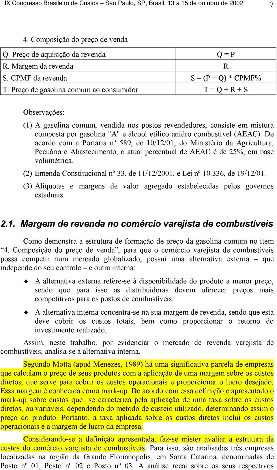 combustível (AEAC). De acordo com a Portaria nº 589, de 10/12/01, do Ministério da Agricultura, Pecuária e Abastecimento, o atual percentual de AEAC é de 25%, em base volumétrica.