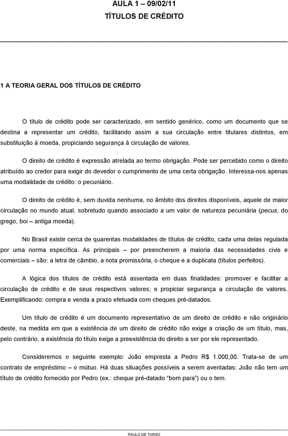 Pode ser percebido como o direito atribuído ao credor para exigir do devedor o cumprimento de uma certa obrigação. Interessa-nos apenas uma modalidade de crédito: o pecuniário.