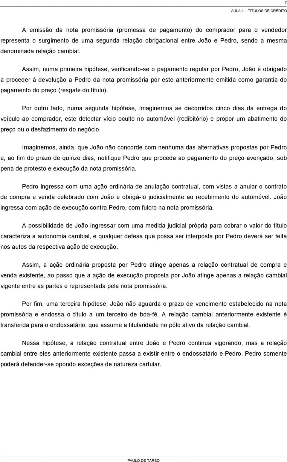 Assim, numa primeira hipótese, verificando-se o pagamento regular por Pedro, João é obrigado a proceder à devolução a Pedro da nota promissória por este anteriormente emitida como garantia do