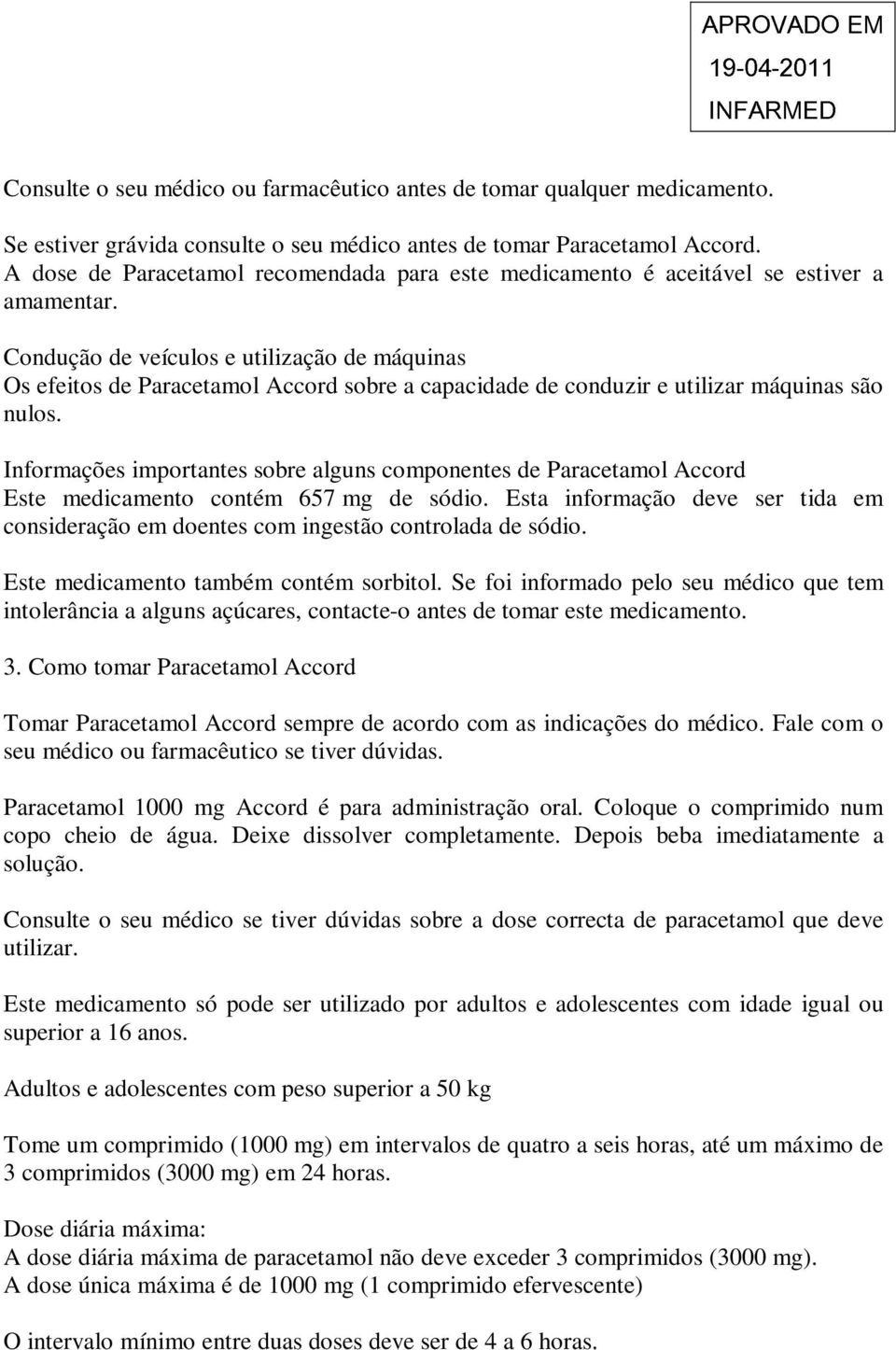 Condução de veículos e utilização de máquinas Os efeitos de Paracetamol Accord sobre a capacidade de conduzir e utilizar máquinas são nulos.