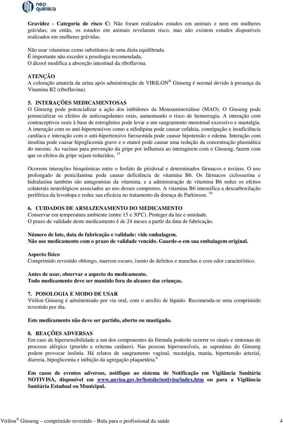 ATENÇÃO A coloração amarela da urina após administração de VIRILON Ginseng é normal devido à presença da Vitamina B2 (riboflavina). 5.