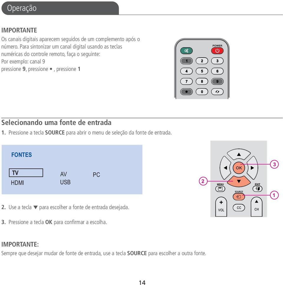 pressione 1 Selecionando uma fonte de entrada 1. Pressione a tecla SOURCE para abrir o menu de seleção da fonte de entrada.