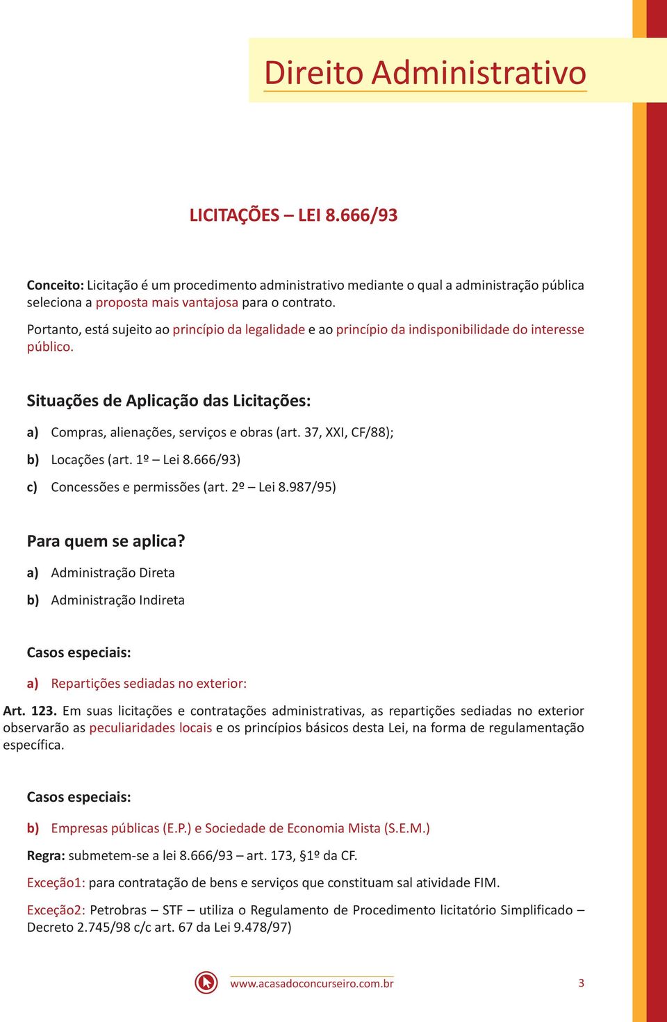 37, XXI, CF/88); b) Locações (art. 1º Lei 8.666/93) c) Concessões e permissões (art. 2º Lei 8.987/95) Para quem se aplica?