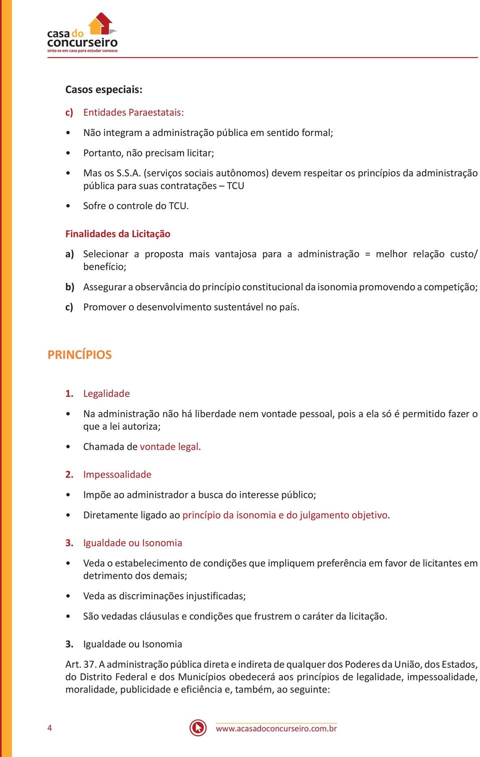 Finalidades da Licitação a) Selecionar a proposta mais vantajosa para a administração = melhor relação custo/ benefício; b) Assegurar a observância do princípio constitucional da isonomia promovendo