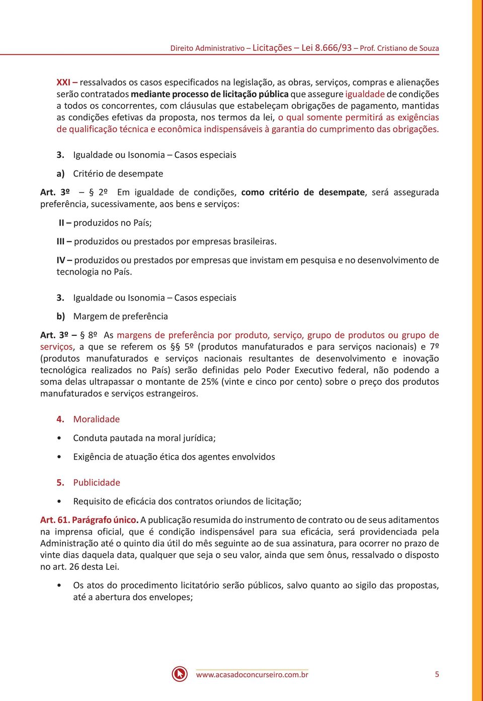 condições a todos os concorrentes, com cláusulas que estabeleçam obrigações de pagamento, mantidas as condições efetivas da proposta, nos termos da lei, o qual somente permitirá as exigências de