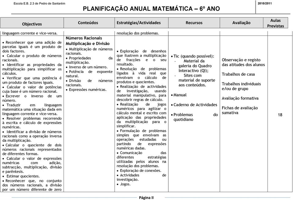 Calcular o valor potências cuja base é um número racional. Escrever o inverso um número. Traduzir em linguagem matemática uma situação dada em linguagem corrente e vice-versa.