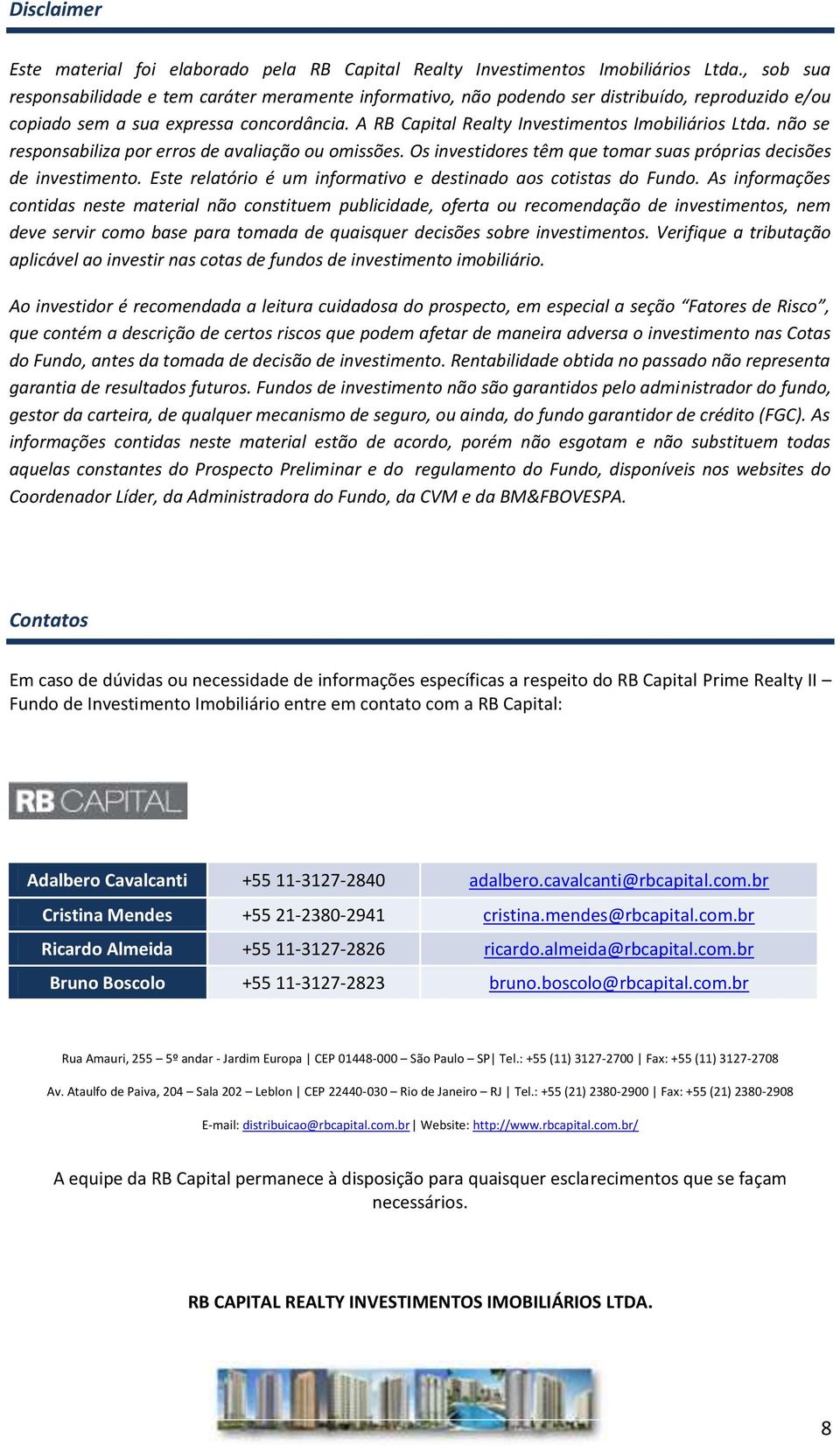 A RB Capital Realty Investimentos Imobiliários Ltda. não se responsabiliza por erros de avaliação ou omissões. Os investidores têm que tomar suas próprias decisões de investimento.