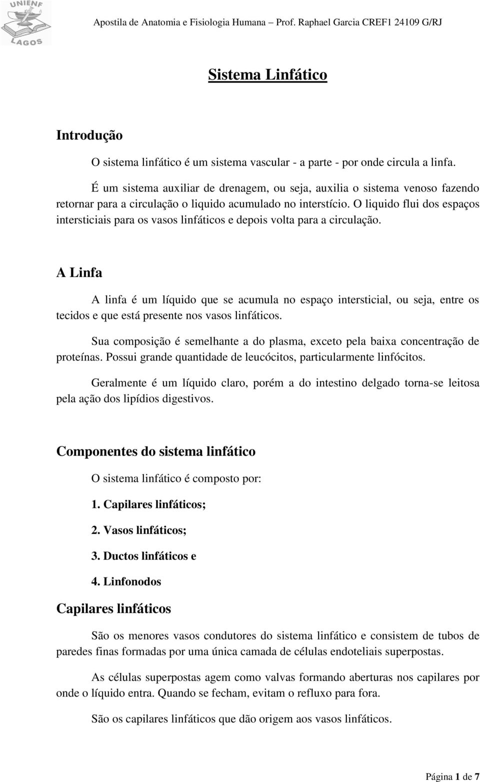 O liquido flui dos espaços intersticiais para os vasos linfáticos e depois volta para a circulação.