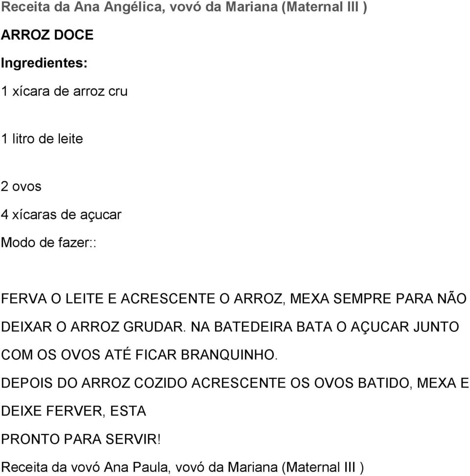 ARROZ GRUDAR. NA BATEDEIRA BATA O AÇUCAR JUNTO COM OS OVOS ATÉ FICAR BRANQUINHO.